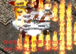 传奇私服合击伤害参数如何调整才能最大化输出效果? 传奇私服合击伤害参数如何调整才能最大化输出效果?