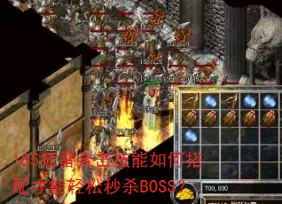 185狂雷合击技能如何搭配才能轻松秒杀BOSS? 185狂雷合击技能如何搭配才能轻松秒杀BOSS?