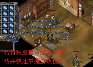 传奇私服官方版本如何下载并快速掌握游戏技巧? 传奇私服官方版本如何下载并快速掌握游戏技巧?