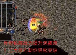 传奇私服战力提升遇瓶颈?三大技巧助你轻松突破 传奇私服战力提升遇瓶颈?三大技巧助你轻松突破