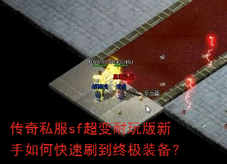 传奇私服sf超变耐玩版新手如何快速刷到终极装备? 传奇私服sf超变耐玩版新手如何快速刷到终极装备?