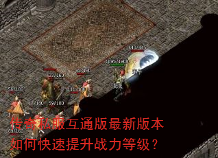 传奇私服互通版最新版本如何快速提升战力等级? 传奇私服互通版最新版本如何快速提升战力等级?
