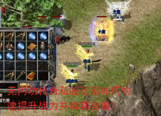 无内功传奇私服玩家如何快速提升战力并称霸全服? 无内功传奇私服玩家如何快速提升战力并称霸全服?