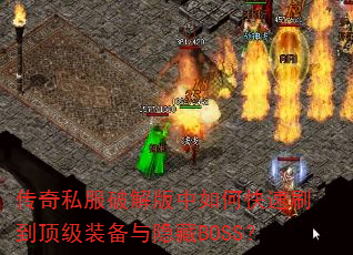 传奇私服破解版中如何快速刷到顶级装备与隐藏BOSS? 传奇私服破解版中如何快速刷到顶级装备与隐藏BOSS?