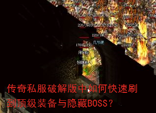 传奇私服破解版中如何快速刷到顶级装备与隐藏BOSS? 传奇私服破解版中如何快速刷到顶级装备与隐藏BOSS?