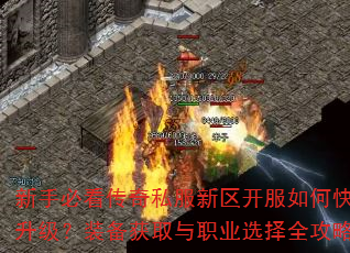 新手必看传奇私服新区开服如何快速升级?装备获取与职业选择全攻略? 新手必看传奇私服新区开服如何快速升级?装备获取与职业选择全攻略?