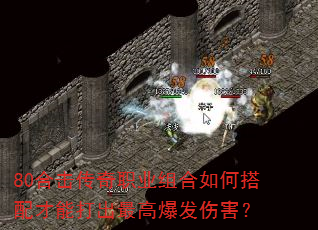 80合击传奇职业组合如何搭配才能打出最高爆发伤害? 80合击传奇职业组合如何搭配才能打出最高爆发伤害?