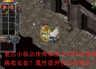 复古小极品传奇私服中如何快速获取稀有装备?属性提升技巧有哪些? 复古小极品传奇私服中如何快速获取稀有装备?属性提升技巧有哪些?