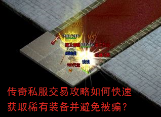 传奇私服交易攻略如何快速获取稀有装备并避免被骗? 传奇私服交易攻略如何快速获取稀有装备并避免被骗?