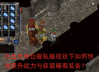 热血传奇台服私服现状下如何快速提升战力与获取稀有装备? 热血传奇台服私服现状下如何快速提升战力与获取稀有装备?