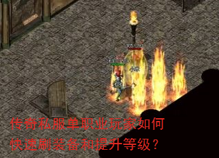 传奇私服单职业玩家如何快速刷装备和提升等级? 传奇私服单职业玩家如何快速刷装备和提升等级?