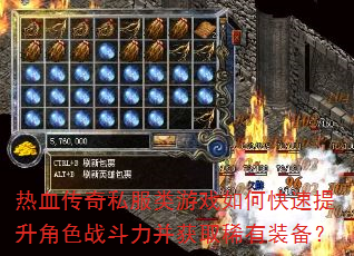 热血传奇私服类游戏如何快速提升角色战斗力并获取稀有装备? 热血传奇私服类游戏如何快速提升角色战斗力并获取稀有装备?