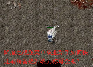 降魔之战超爽单职业新手如何快速刷装备提升战力称霸全服? 降魔之战超爽单职业新手如何快速刷装备提升战力称霸全服?