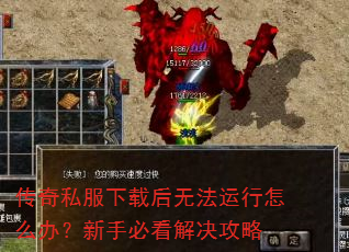 传奇私服下载后无法运行怎么办?新手必看解决攻略 传奇私服下载后无法运行怎么办?新手必看解决攻略