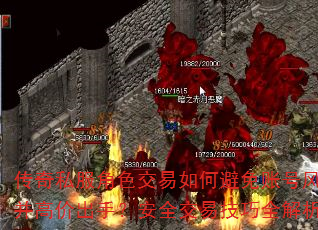 传奇私服角色交易如何避免账号风险并高价出手?安全交易技巧全解析 传奇私服角色交易如何避免账号风险并高价出手?安全交易技巧全解析