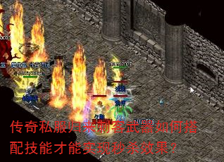 传奇私服归来刺客武器如何搭配技能才能实现秒杀效果? 传奇私服归来刺客武器如何搭配技能才能实现秒杀效果?