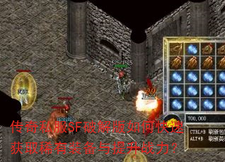 传奇私服SF破解版如何快速获取稀有装备与提升战力? 传奇私服SF破解版如何快速获取稀有装备与提升战力?