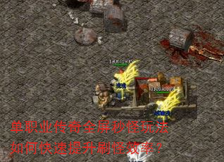 单职业传奇全屏秒怪玩法如何快速提升刷怪效率? 单职业传奇全屏秒怪玩法如何快速提升刷怪效率?