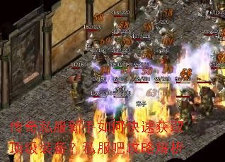 传奇私服新手如何快速获取顶级装备?私服吧攻略解析 传奇私服新手如何快速获取顶级装备?私服吧攻略解析