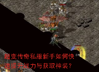 超变传奇私服新手如何快速提升战力与获取神装? 超变传奇私服新手如何快速提升战力与获取神装?