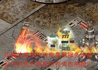 如何快速解决传奇单机服务端架设中的角色数据保存失败问题? 如何快速解决传奇单机服务端架设中的角色数据保存失败问题?