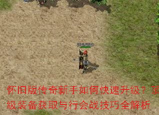 怀旧版传奇新手如何快速升级?顶级装备获取与行会战技巧全解析 怀旧版传奇新手如何快速升级?顶级装备获取与行会战技巧全解析