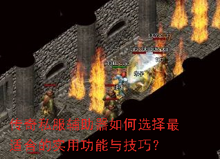 传奇私服辅助器如何选择最适合的实用功能与技巧? 传奇私服辅助器如何选择最适合的实用功能与技巧?
