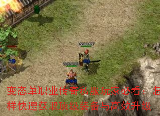 变态单职业传奇私服玩家必看:怎样快速获取顶级装备与高效升级 变态单职业传奇私服玩家必看:怎样快速获取顶级装备与高效升级