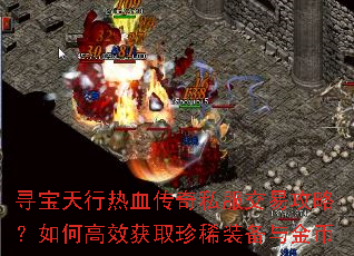 寻宝天行热血传奇私服交易攻略?如何高效获取珍稀装备与金币 寻宝天行热血传奇私服交易攻略?如何高效获取珍稀装备与金币
