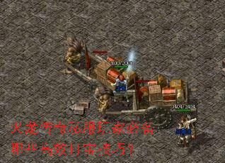 火龙传奇私服玩家必备哪些高效打宝技巧? 火龙传奇私服玩家必备哪些高效打宝技巧?