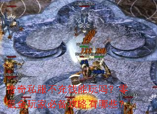 传奇私服不充钱能玩吗?零氪金玩家必备攻略有哪些? 传奇私服不充钱能玩吗?零氪金玩家必备攻略有哪些?