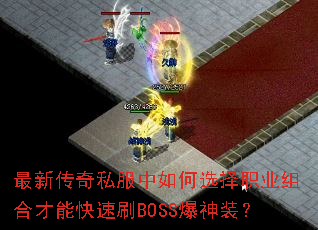 最新传奇私服中如何选择职业组合才能快速刷BOSS爆神装? 最新传奇私服中如何选择职业组合才能快速刷BOSS爆神装?