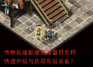传奇私服新服开服首日怎样快速升级与获取高级装备? 传奇私服新服开服首日怎样快速升级与获取高级装备?