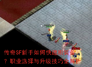 传奇SF新手如何快速刷装备?职业选择与升级技巧全解析 传奇SF新手如何快速刷装备?职业选择与升级技巧全解析
