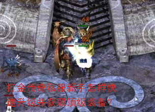 打金传奇私服新手怎样快速升级并获取顶级装备? 打金传奇私服新手怎样快速升级并获取顶级装备?