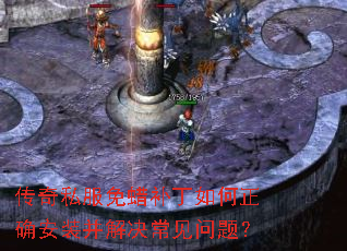 传奇私服免蜡补丁如何正确安装并解决常见问题? 传奇私服免蜡补丁如何正确安装并解决常见问题?