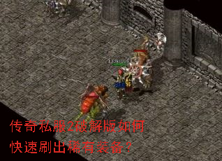 传奇私服2破解版如何快速刷出稀有装备? 传奇私服2破解版如何快速刷出稀有装备?