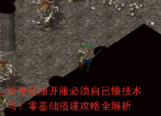 传奇私服开服必须自己懂技术吗?零基础搭建攻略全解析 传奇私服开服必须自己懂技术吗?零基础搭建攻略全解析