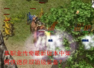 单职业传奇最新版本中如何快速获取顶级装备? 单职业传奇最新版本中如何快速获取顶级装备?
