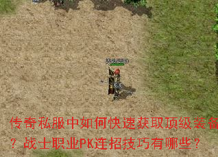 传奇私服中如何快速获取顶级装备?战士职业PK连招技巧有哪些? 传奇私服中如何快速获取顶级装备?战士职业PK连招技巧有哪些?