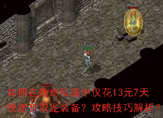 如何在传奇私服中仅花13元7天快速获取龙装备?攻略技巧解析? 如何在传奇私服中仅花13元7天快速获取龙装备?攻略技巧解析?
