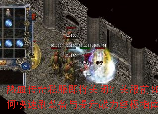 热血传奇私服即将关闭?关服前如何快速刷装备与提升战力终极指南 热血传奇私服即将关闭?关服前如何快速刷装备与提升战力终极指南