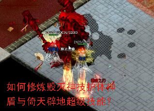 如何修炼毁灭神技护体神盾与倚天辟地超级技能? 如何修炼毁灭神技护体神盾与倚天辟地超级技能?