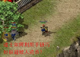 道士如何利用手链巧妙躲避敌人追杀? 道士如何利用手链巧妙躲避敌人追杀?