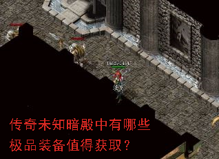 传奇未知暗殿中有哪些极品装备值得获取? 传奇未知暗殿中有哪些极品装备值得获取?