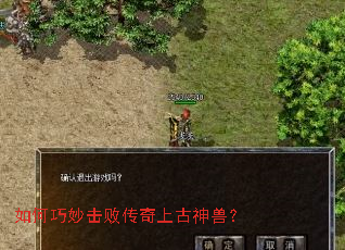 如何巧妙击败传奇上古神兽? 如何巧妙击败传奇上古神兽?