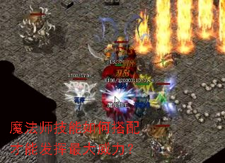 魔法师技能如何搭配才能发挥最大威力? 魔法师技能如何搭配才能发挥最大威力?