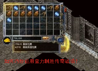 如何巧妙运用蛮力制胜传奇战场? 如何巧妙运用蛮力制胜传奇战场?