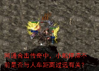 网通合击传奇中,小船停滞不前是否与人车距离过远有关? 网通合击传奇中,小船停滞不前是否与人车距离过远有关?