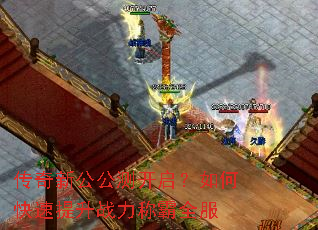 传奇新公公测开启?如何快速提升战力称霸全服 传奇新公公测开启?如何快速提升战力称霸全服